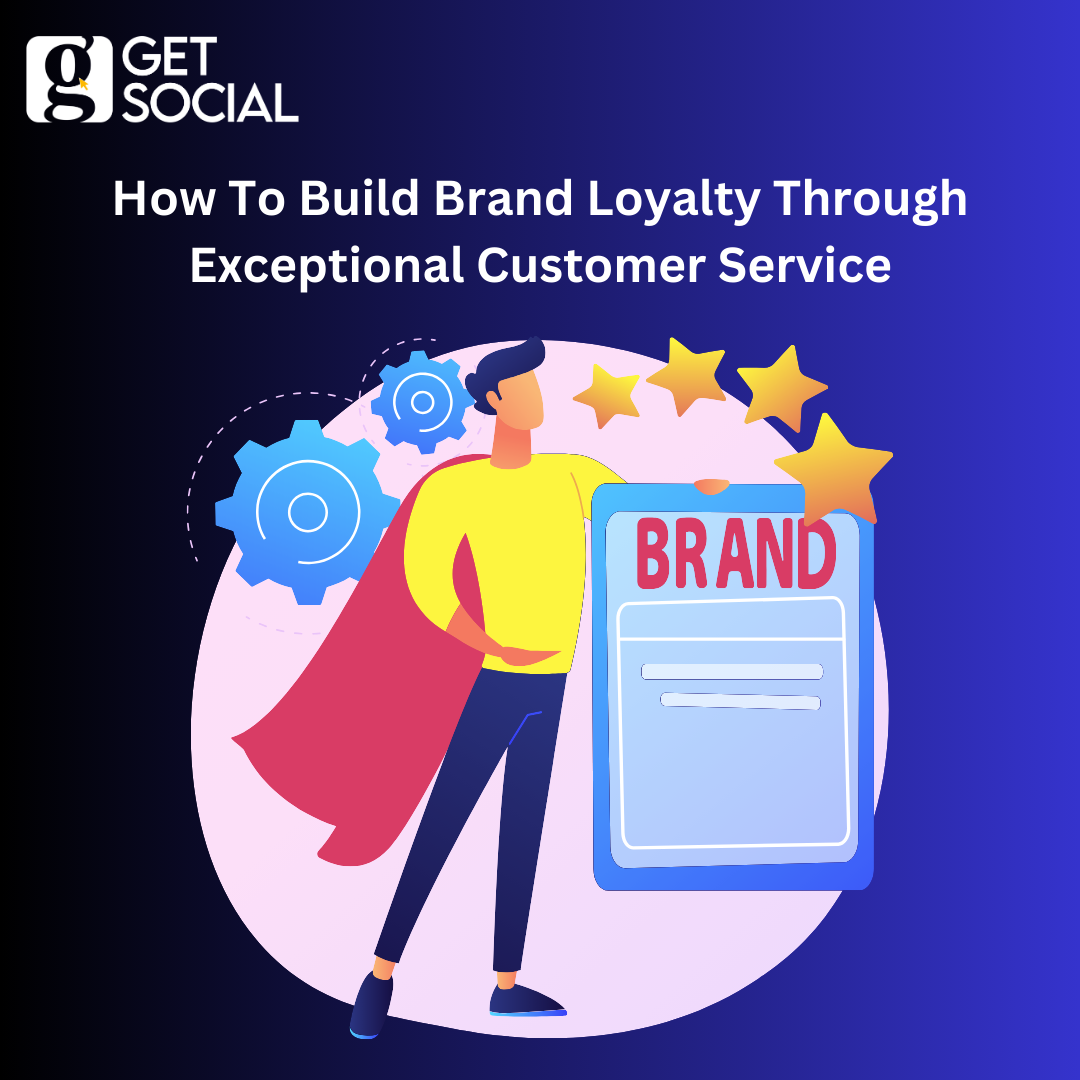 How To Build Brand Loyalty Through Exceptional Customer Service